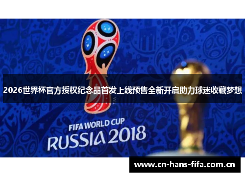 2026世界杯官方授权纪念品首发上线预售全新开启助力球迷收藏梦想