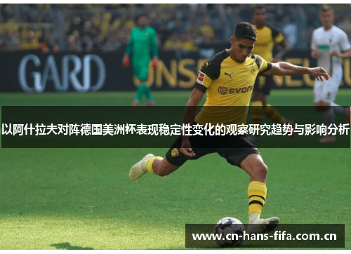 以阿什拉夫对阵德国美洲杯表现稳定性变化的观察研究趋势与影响分析 以阿什拉夫对阵德国美洲杯表现稳定性变化的观察研究趋势与影响分析